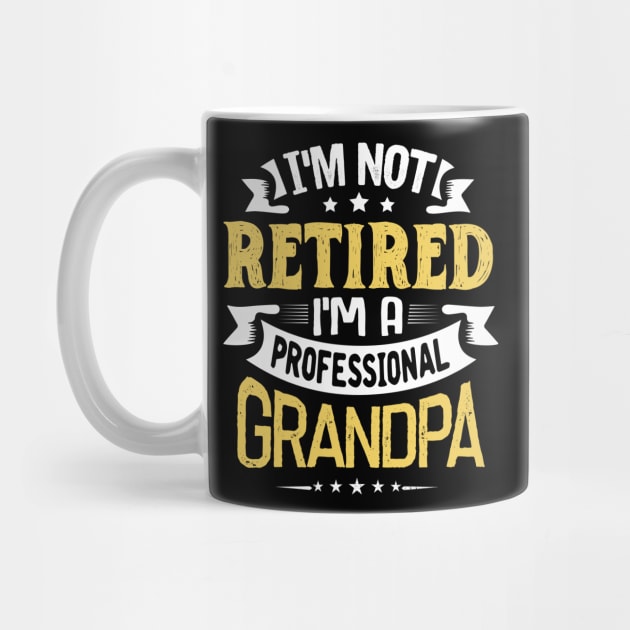 I'm Not Retired I'm A Professional Grandpa by jonetressie